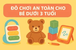 Cách Chọn Đồ Chơi An Toàn Cho Trẻ Dưới 3 Tuổi