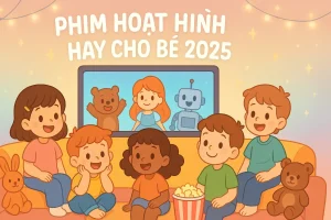 Phim Hoạt Hình Hay Cho Bé: Top 10 Bộ Phim Ý Nghĩa Nhất 2025