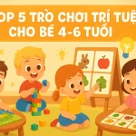 Top 5 Trò Chơi Phát Triển Trí Tuệ Cho Bé 4-6 Tuổi
